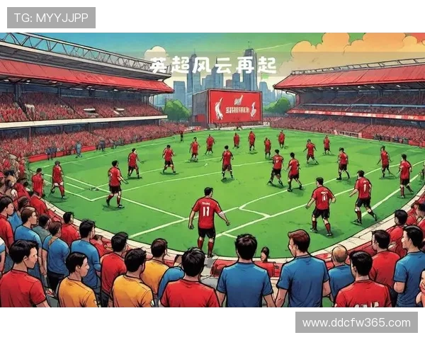 英超转会风云再起豪门抢人大手笔引关注