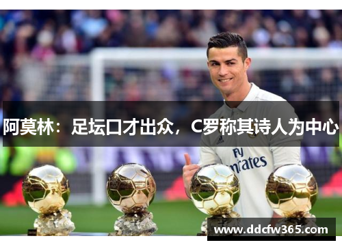 阿莫林:足坛口才出众,C罗称其诗人为中心