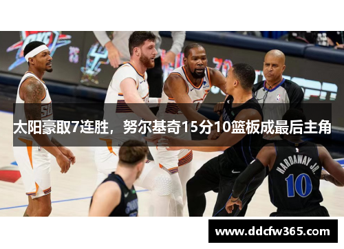 太阳豪取7连胜,努尔基奇15分10篮板成最后主角