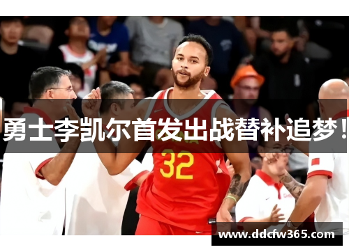 勇士李凯尔首发出战替补追梦！